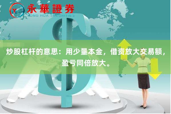 炒股杠杆的意思：用少量本金，借资放大交易额，盈亏同倍放大。